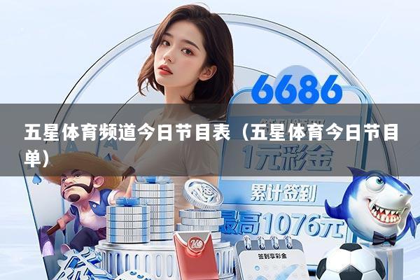 五星体育频道今日节目表(五星体育今日节目单)
