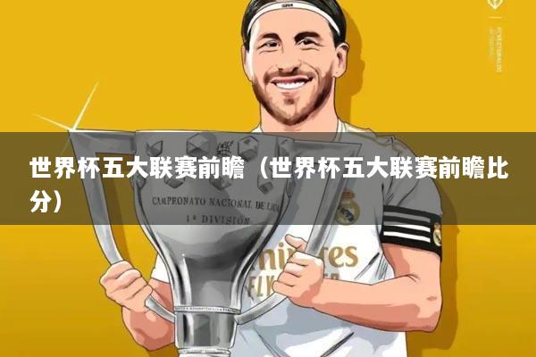 世界杯五大联赛前瞻(世界杯五大联赛前瞻比分)