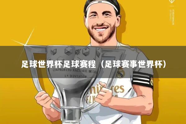 足球世界杯足球赛程（足球赛事世界杯）
