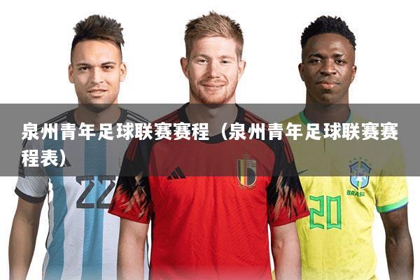 泉州青年足球联赛赛程(泉州青年足球联赛赛程表)