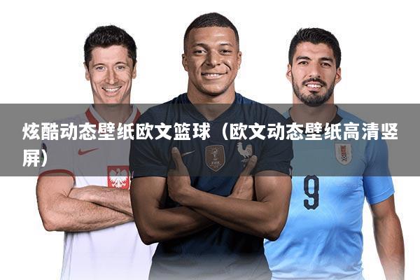 炫酷动态壁纸欧文篮球（欧文动态壁纸高清竖屏）